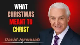 What Christmas Meant To Jesus | Dr. David Jeremiah |