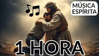 1 HORA de Música Espírita para Sentir o Abraço de Jesus