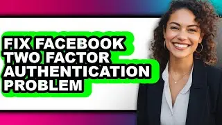 How to Fix Facebook Two Factor Authentication Problem (only Way)