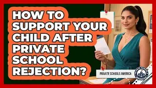 How To Support Your Child After Private School Rejection?