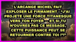 ⚡ L'ARCANGE MICHEL FAIT EXPLOSER LE FIRMAMENT : “J’AI PROJETÉ UNE FORCE TITANESQUE VERS TON FOYER