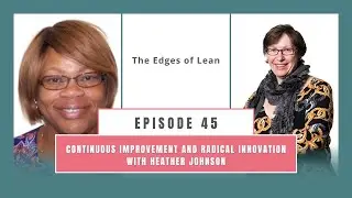 Episode 45 Continuous Improvement and Radical Innovation with Heather Johnson