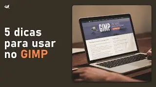 Cinco (5) dicas para usar no GIMP (pr&eacute; v3.0)🖼️