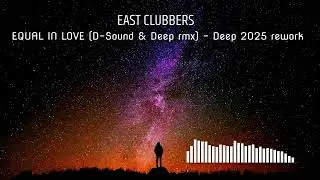 East Clubbers - Equal in Love (D-Sound & Deep rmx) - Deep 2025 rework
