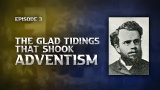 The Glad Tidings That SHOOK ADVENTISM - Episode 3 | The Tragic Story of E.J. Waggoner