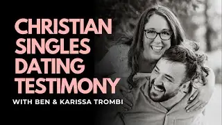 Christian Dating Testimony with Ben & Karissa Trombi