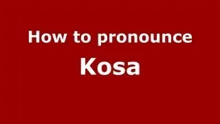 How to Pronounce Kosa - PronounceNames.com