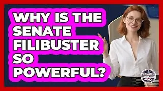 Why Is The Senate Filibuster So Powerful? - Inside the Legislative Branch