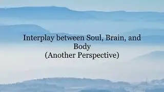 Interplay between Soul, Brain, and Body (Another Perspective)