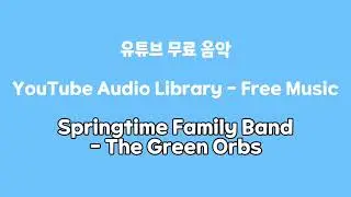 [Springtime Family Band - The Green Orbs] 유튜브 무료 배경 음악, 1시간, YouTube Audio Library-Free Music, 1Hour