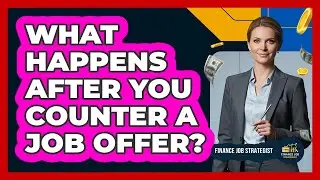 What Happens After You Counter A Job Offer?