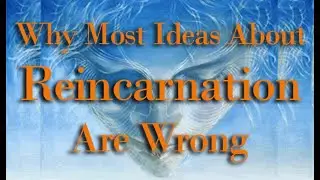 Why Most Ideas About Reincarnation Are Wrong
