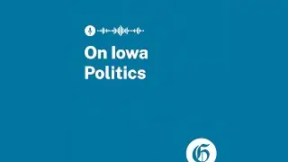 On Iowa Politics Podcast: A gubernatorial candidate, first-in-the-nation, and Trump&rsquo;s return