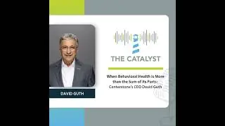 When Behavioral Health is More than the Sum of its Parts: Centerstone's CEO David Guth