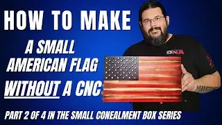 How To Make A Small American Flag WITHOUT A CNC For A Concealment Box / Key Holder (PART 2 of 4)