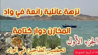 نزهة عائلية رائعة بوادي المخازن دوار كتامة وتحضير الطاجين في الواد.(الجزء الاول)