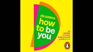 How to be You: Say Goodbye to Should, Would and Could So That You Can - Ellie Middleton