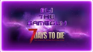 Eli The Gameguy - LIVE STREAM - Playing 7 Days to Die with MODS and chatting with you!!!