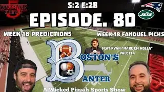 Boston's Banter A Wicked Pissah Sports Podcast Show S:2 E:28 (80) Week 17 Recap/Week 18 Predictions