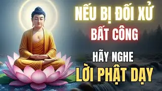 Bị Đối Xử Bất Công, Bị Xem Thường? Nghe Lời Phật Dạy Này Để Không Còn Khổ Đau
