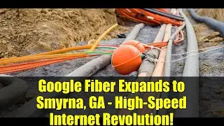 Google Fiber Expands to Smyrna, GA - High-Speed Internet Revolution!