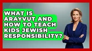 What Is Arayvut And How To Teach Kids Jewish Responsibility? - Jewish Money Wisdom