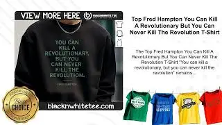 Top Fred Hampton You Can Kill A Revolutionary But You Can Never Kill The Revolution T-Shirt