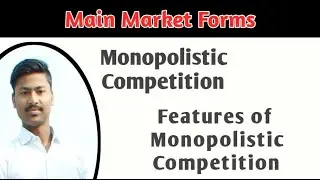 Monopolistic Competition | Features Of Monopolistic Competition | Main Market Forms