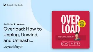Overload: How to Unplug, Unwind, and Unleash&hellip; by Joyce Meyer &middot; Audiobook preview