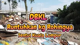 KAMPUNG ROHINGYA SENTUL KL - rata di robohkan DBKL