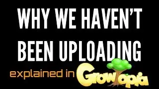 Why we Haven't been Uploading | Growtopia