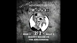 THANKSCRIMMAGE 2025 RINK 2 BOUT 5, MIGHTY MOUSE VS THE AMAZONIANS 11/29/2025.