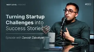 Turning Startup challenges into Success Stories (Zavosh Zaboliyan) | Next Level Podcast #2
