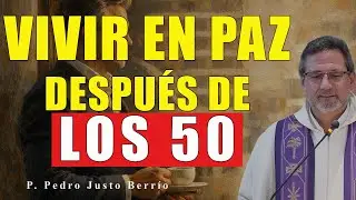EL SECRETO de Quienes VIVEN en PAZ Después de los 50 | P. Pedro Justo Berrío