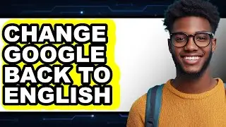 How to Change Google Back to English - Full Guide