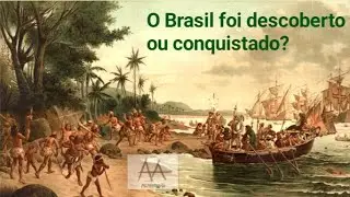 O Brasil foi descoberto ou conquistado?