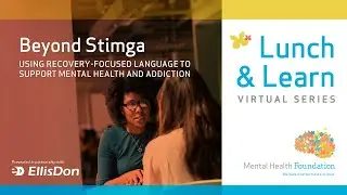 Lunch & Learn: Beyond Stigma Using Recovery-Focused Language to Support Mental Health and AddictioN