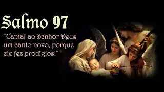 Salmo 97 - Cantai ao Senhor Deus um canto novo, porque ele fez prodígios