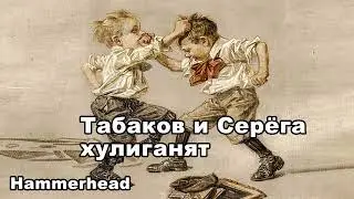 Hammerhead | ТАБАКОВ И СЕРЁГА ХУЛИГАНЯТ