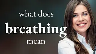 Breathing &bull; what is BREATHING definition