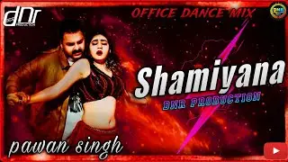 ShamiyanA ||💯OfficeaL DancE MiX || NeW Bhojpuri DJ SonG (Pawan Singh) DNR ProductioN BalliA 