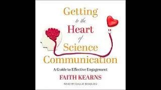 Getting to the Heart of Science Communication: A Guide to Effective Engagement by Faith Kearns