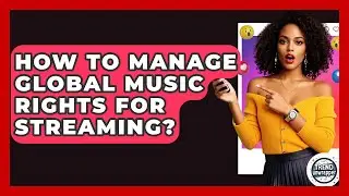 How To Manage Global Music Rights For Streaming? - Trend Unwrapper