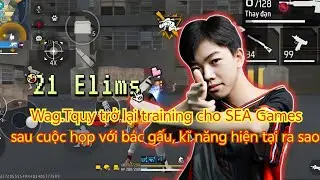 Wag.Tquy trở lại training cho SEA Games, sau cuộc họp với bác gấu, kĩ năng hiện tại ra sao