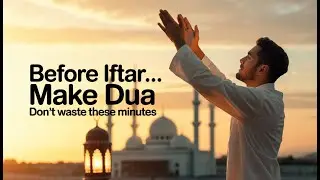 Day 6 | Ramadan Advice: The Powerful Minutes Before Ifṭār You Should Never Waste