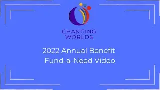 Changing Worlds 2022 Fund-a-Need Video