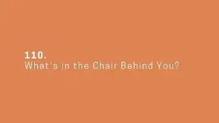 110. What's in the Chair Behind You?