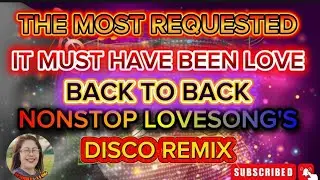 ❤️IT MUST HAVE BEEN LOVE 💥BACK TO BACK NONSTOP LOVESONG'S DISCO REMIX ❤️💢❤️