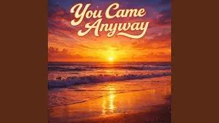 You Came Anyway