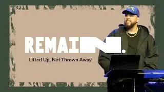 Remain: Lifted Up, Not Thrown Away